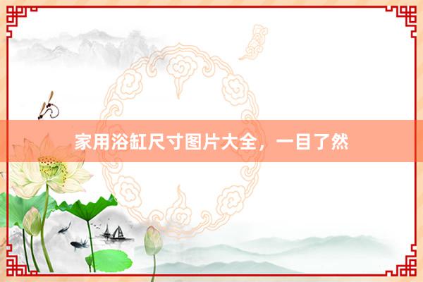 家用浴缸尺寸图片大全，一目了然